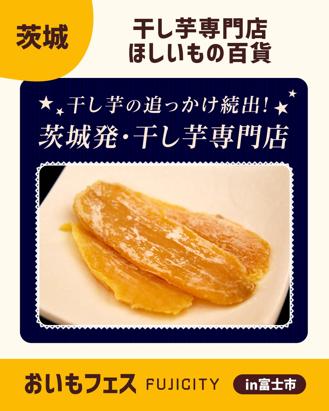 おいもフェスFUJICITY2026 出店者紹介 干し芋専門店ほしいもの百貨 ／茨城県 @hoshiimono100ka \ 干し芋の追っかけ続出！茨城発・多品
